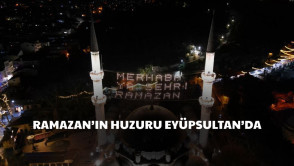  Ramazan'ın huzuru, bereketi ve kardeşliği Eyüpsultan'da bir başka yaşanır