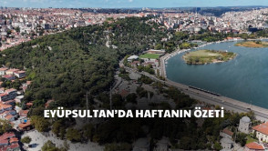 Eyüpsultan'da bir haftayı daha geride bıraktık
